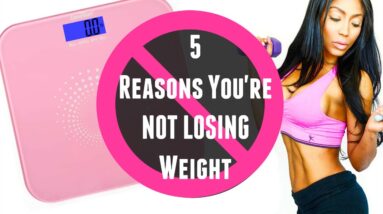 5 Reasons You're NOT Losing Weight!!!